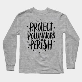 Pollinators - Protect Pollinators or Perish Long Sleeve T-Shirt